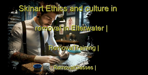 Skinart Ethics and culture in removal in Elterwater | RemovalTraining | RemovalClasses | SkinartTraining-United Kingdom